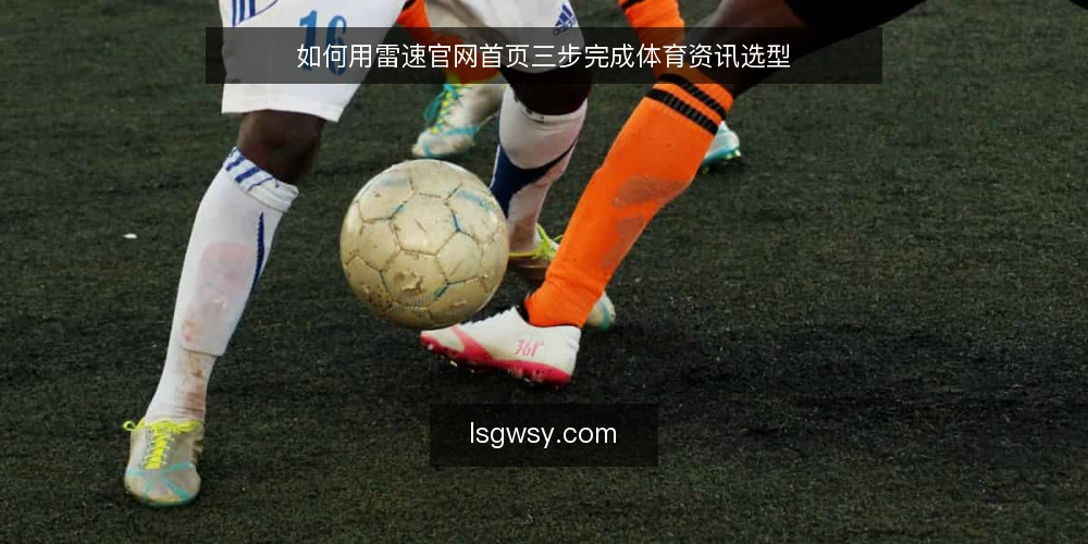 如何用雷速官网首页三步完成体育资讯选型 — 明确信息需求边界 配图